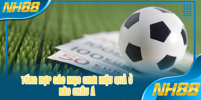 Tổng hợp các mẹo chơi hiệu quả ở kèo châu Á